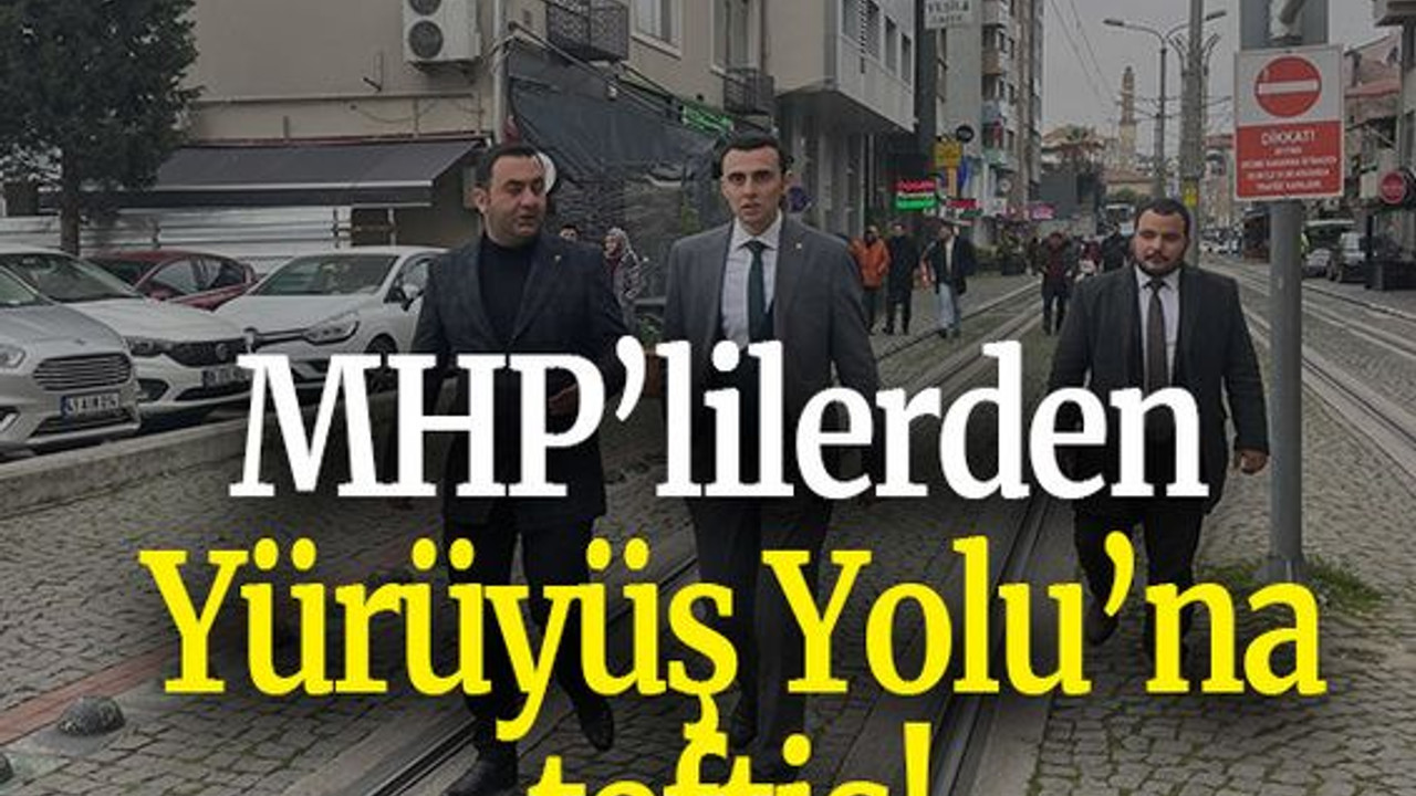MHP’lilerden Yürüyüş Yolu’na teftiş!